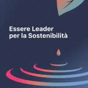 Essere leader per la Sostenibilità: Il metodo per orientare ogni business allo sviluppo sostenibile